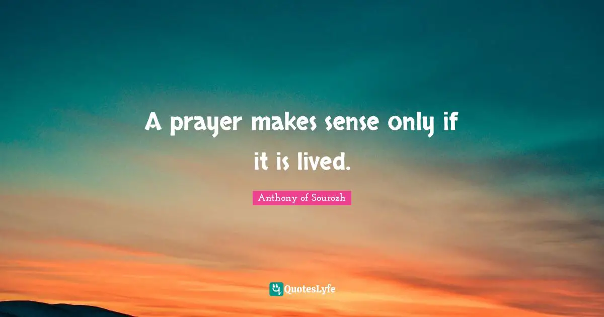 A prayer makes sense only if it is lived.