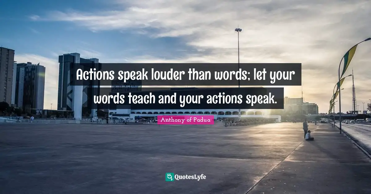 Saint Quotes: "Actions speak louder than words; let your words teach and your actions speak."