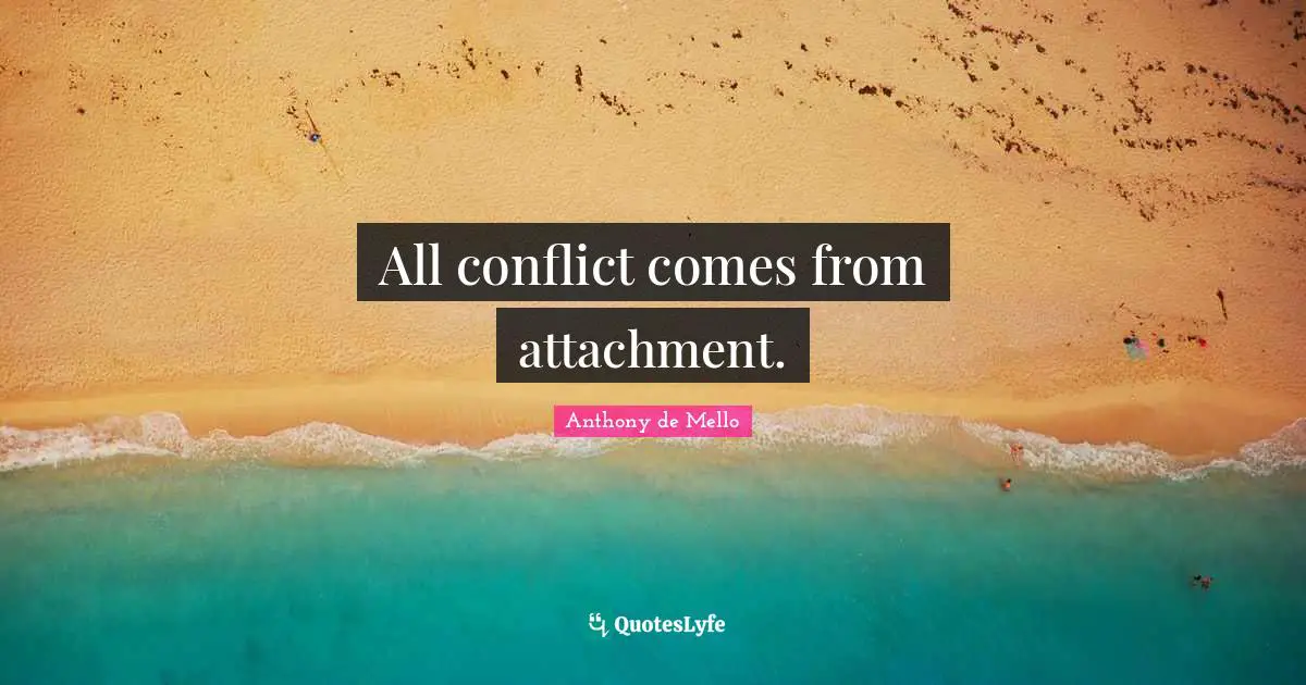 All conflict comes from attachment.