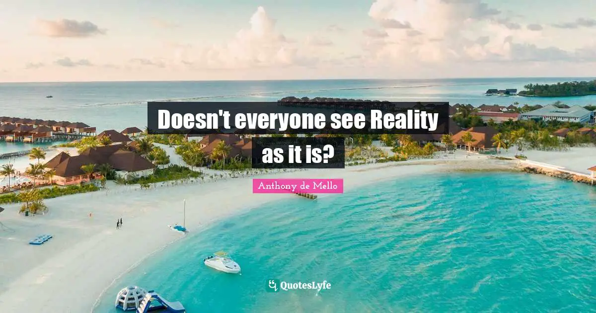 Doesn't everyone see Reality as it is?