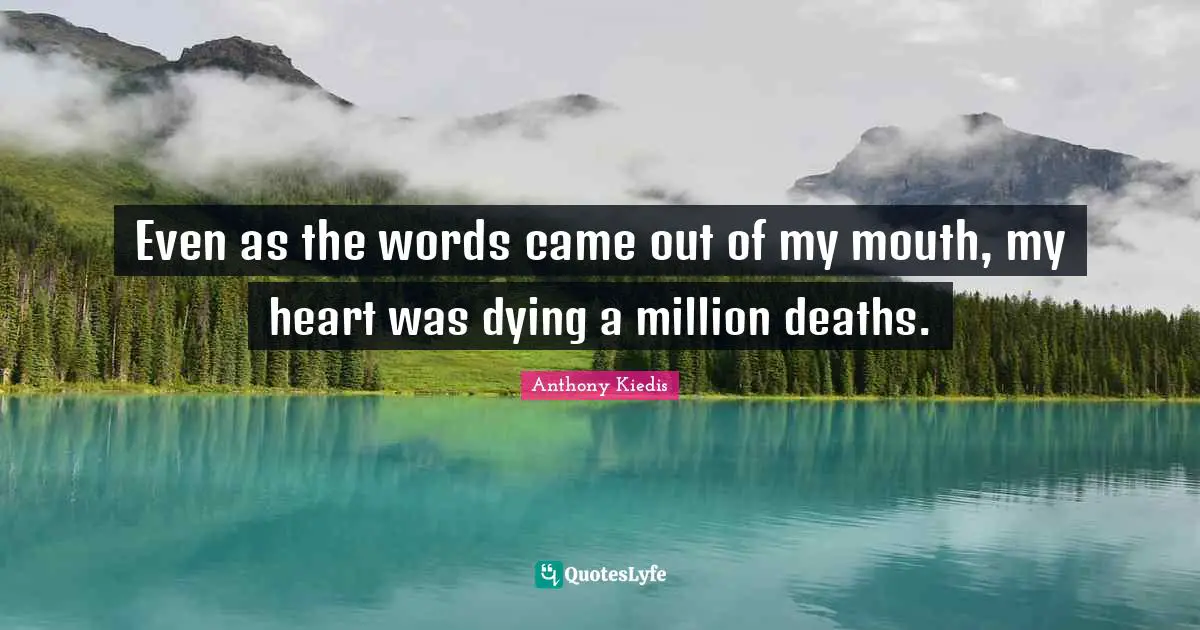 Even as the words came out of my mouth, my heart was dying a million deaths.
