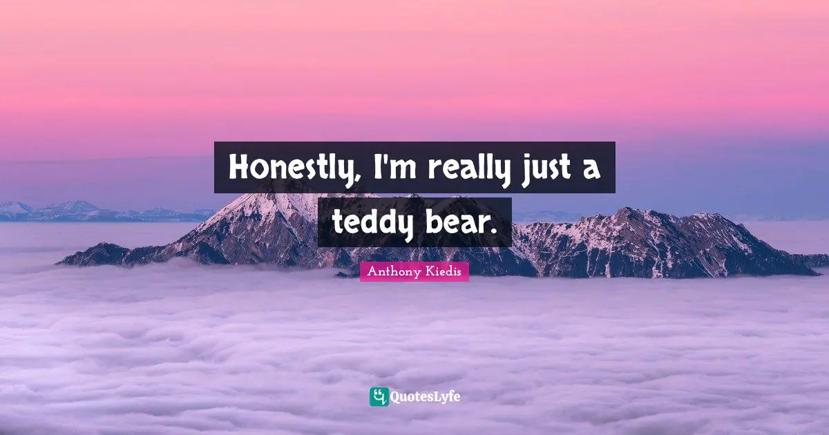 Anthony Kiedis Quotes: "Honestly, I'm really just a teddy bear."