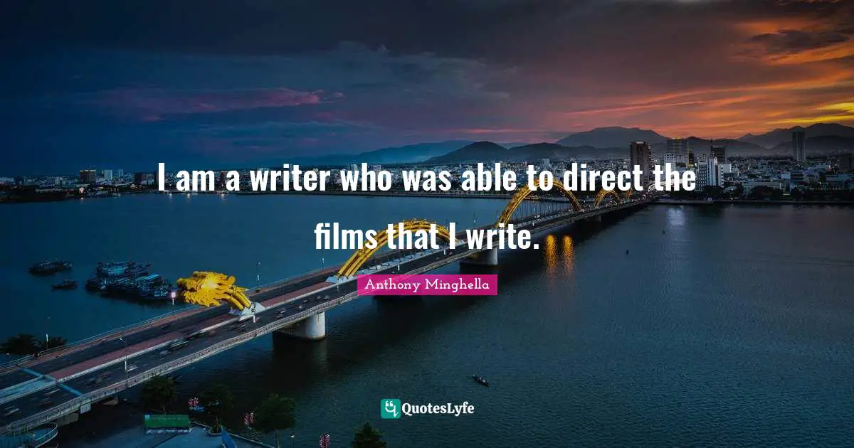 I am a writer who was able to direct the films that I write.