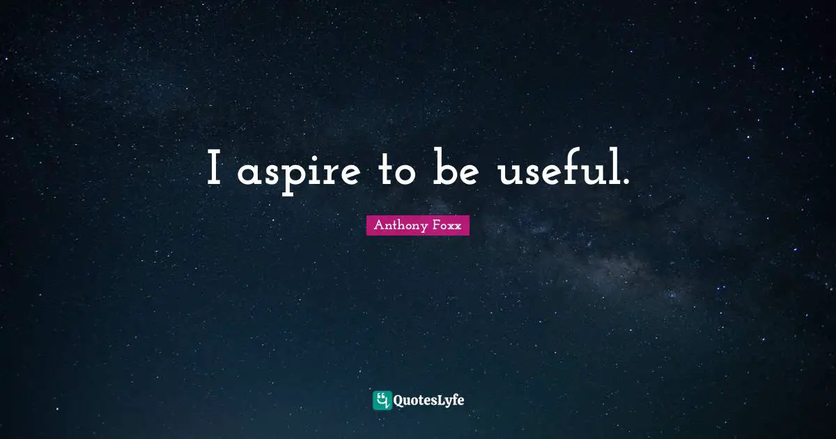 I aspire to be useful.