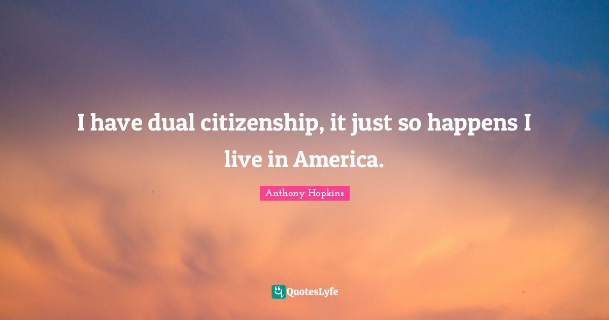 I have dual citizenship, it just so happens I live in America.