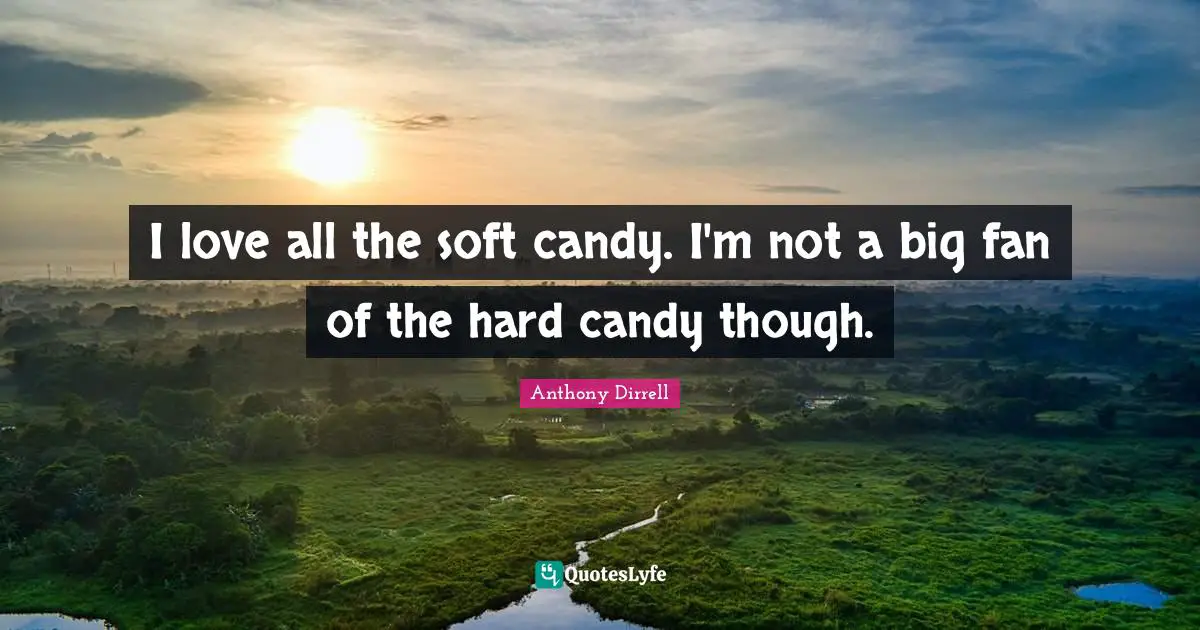 I love all the soft candy. I'm not a big fan of the hard candy though.