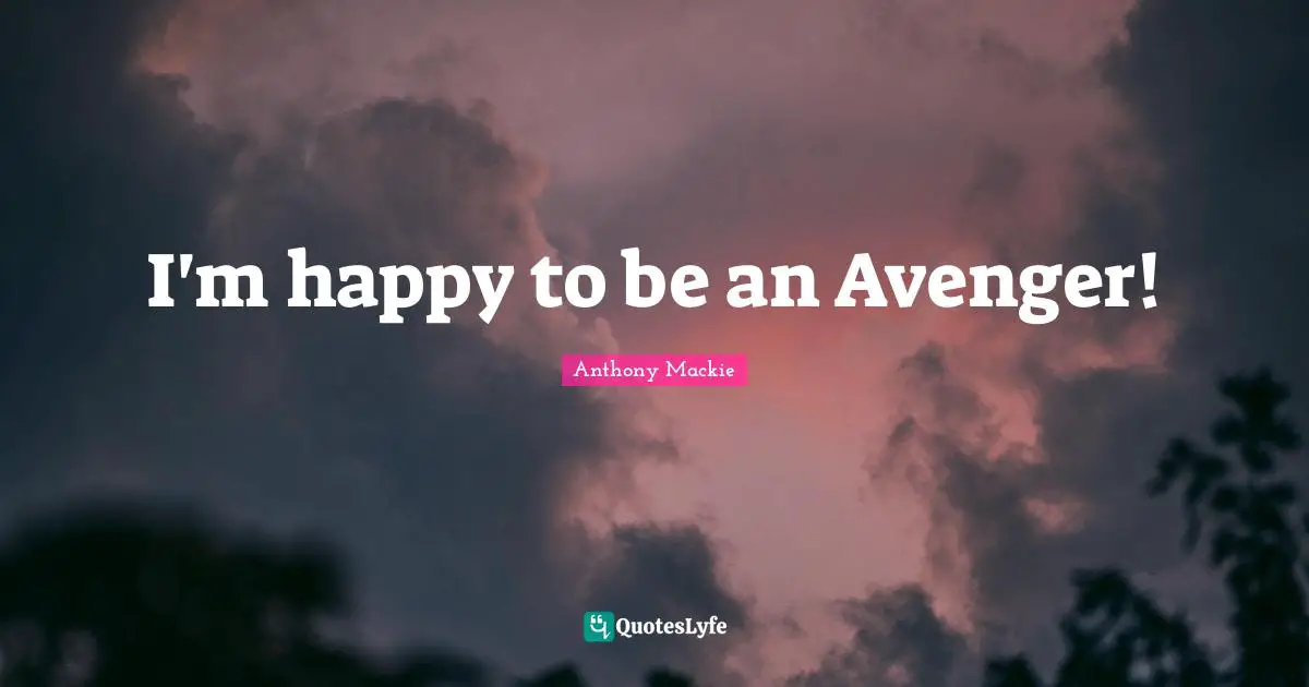 I'm happy to be an Avenger!