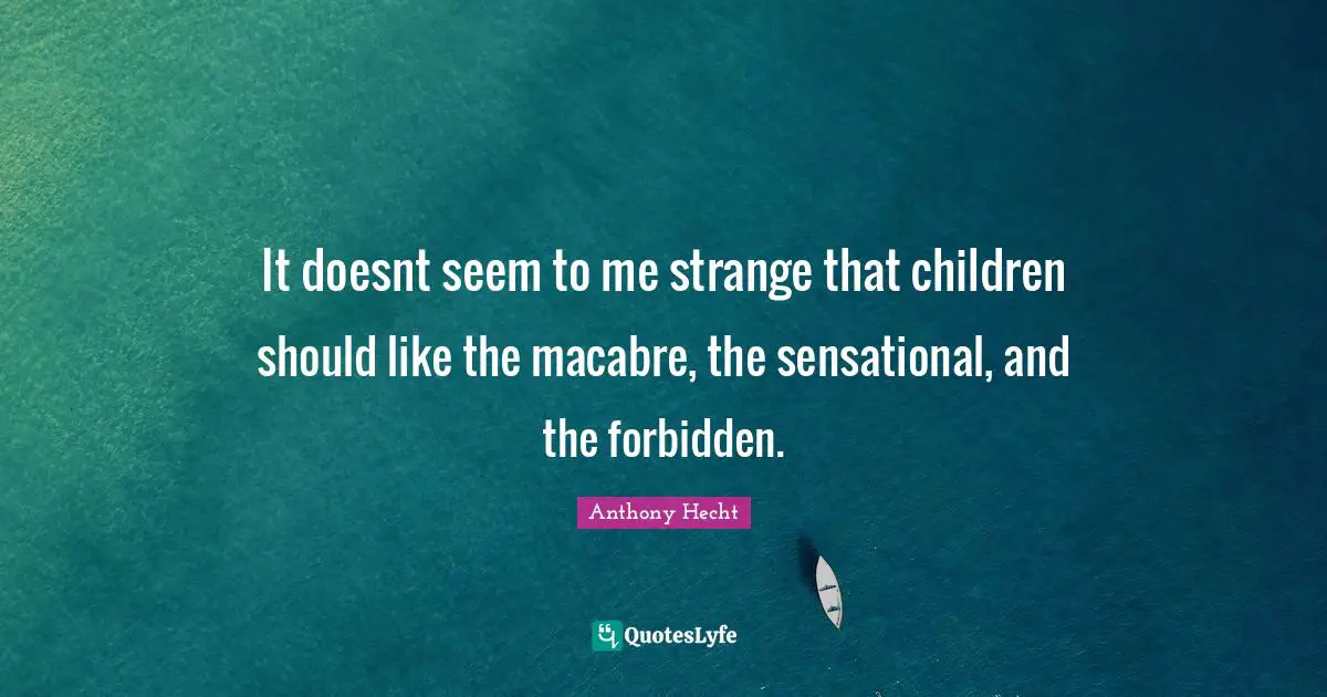 Forbidden Quotes: "It doesnt seem to me strange that children should like the macabre, the sensational, and the forbidden."