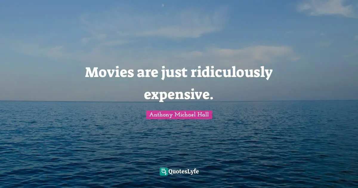 Movies are just ridiculously expensive.