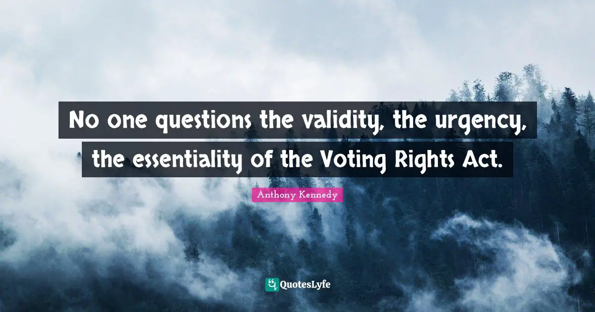 No one questions the validity, the urgency, the essentiality of the Voting Rights Act.
