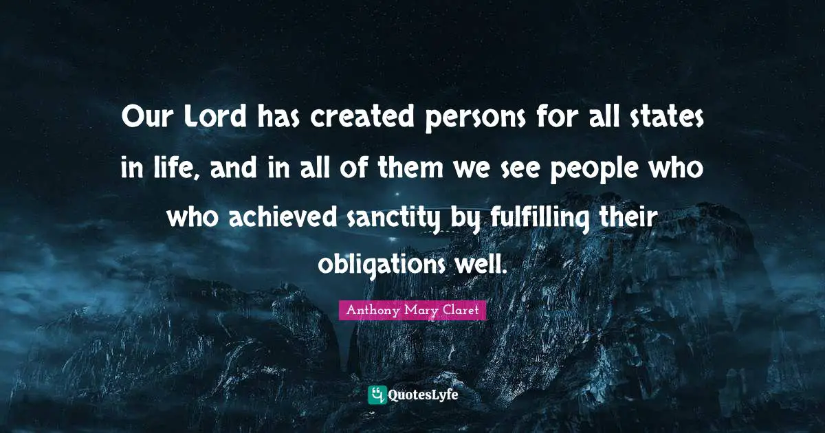 Our Lord Quotes: "Our Lord has created persons for all states in life, and in all of them we see people who who achieved sanctity by fulfilling their obligations well."