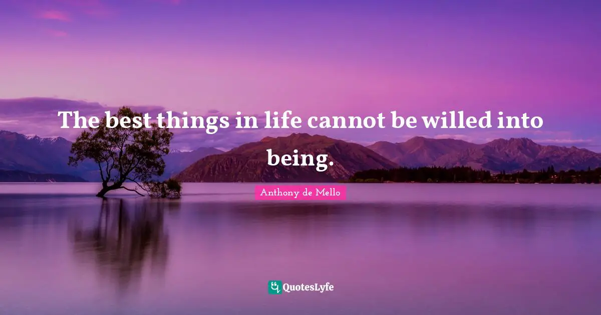 Best Things In Life Quotes: "The best things in life cannot be willed into being."