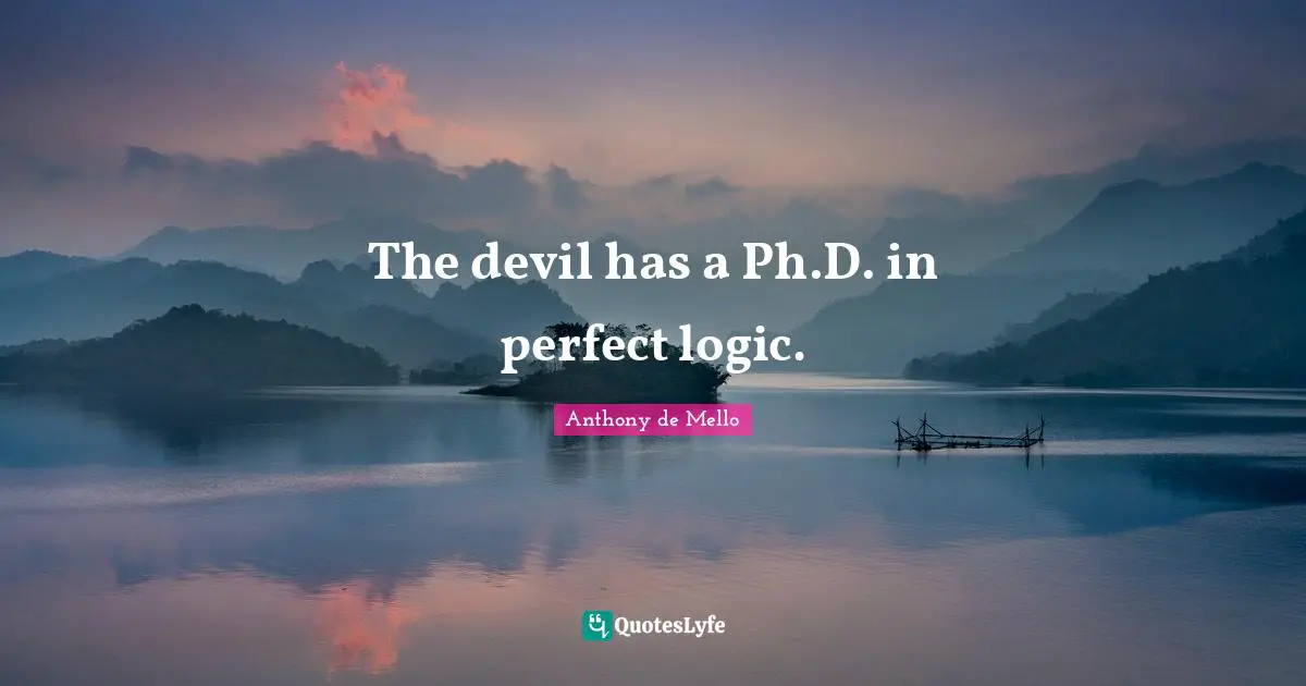The devil has a Ph.D. in perfect logic.
