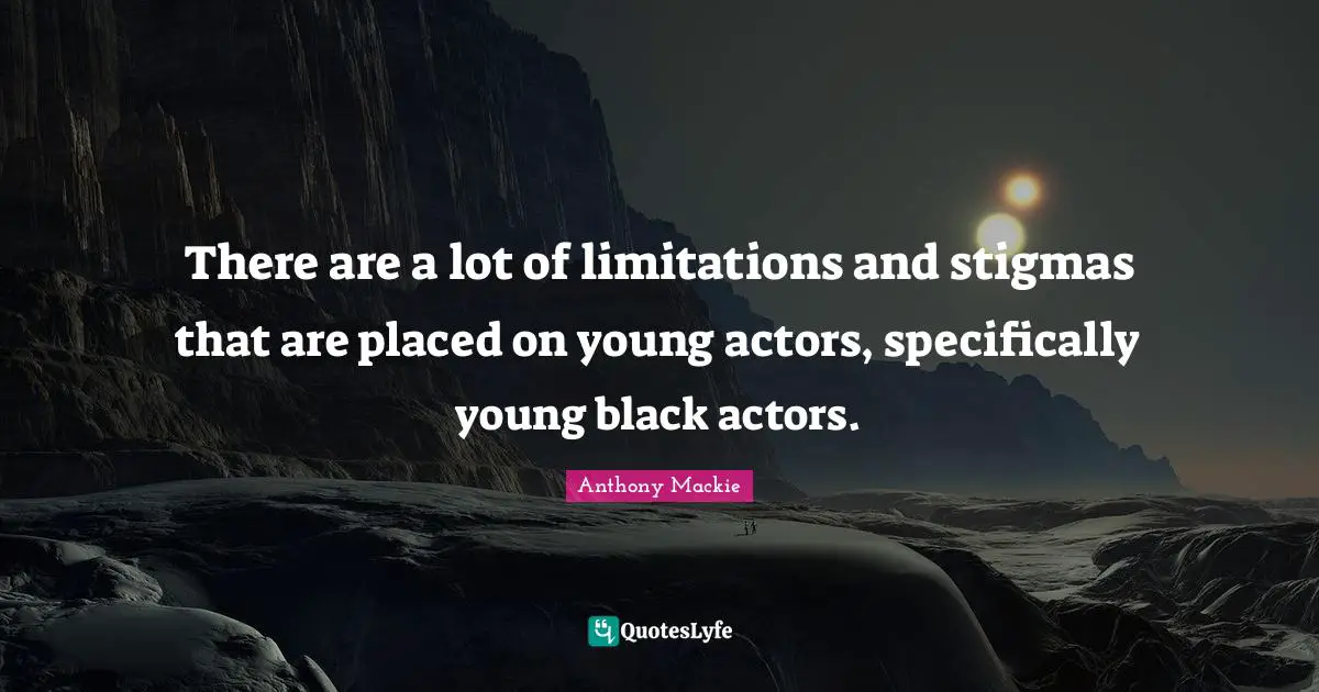 There are a lot of limitations and stigmas that are placed on young actors, specifically young black actors.