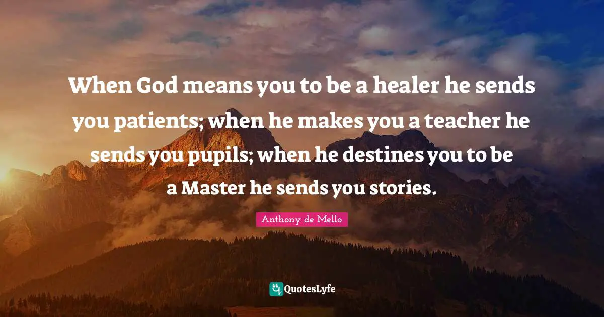Pupils Quotes: "When God means you to be a healer he sends you patients; when he makes you a teacher he sends you pupils; when he destines you to be a Master he sends you stories."