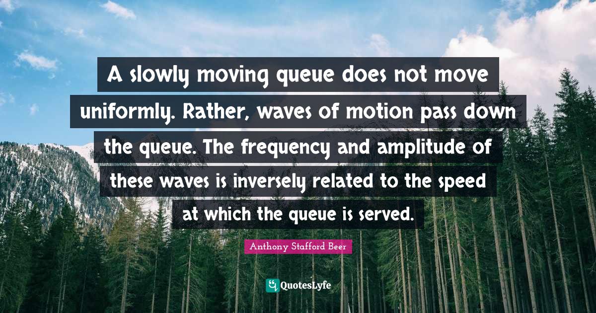 A slowly moving queue does not move uniformly. Rather, waves of motion