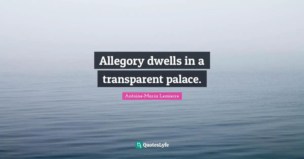 Allegory dwells in a transparent palace.