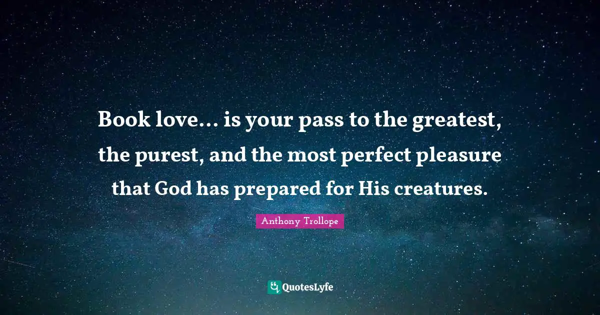 Book love... is your pass to the greatest, the purest, and the most perfect pleasure that God has prepared for His creatures.