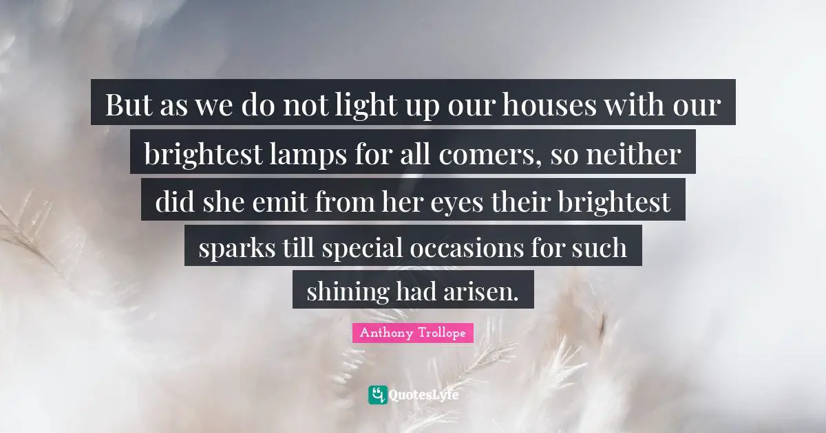 But as we do not light up our houses with our brightest lamps for all comers, so neither did she emit from her eyes their brightest sparks till special occasions for such shining had arisen.