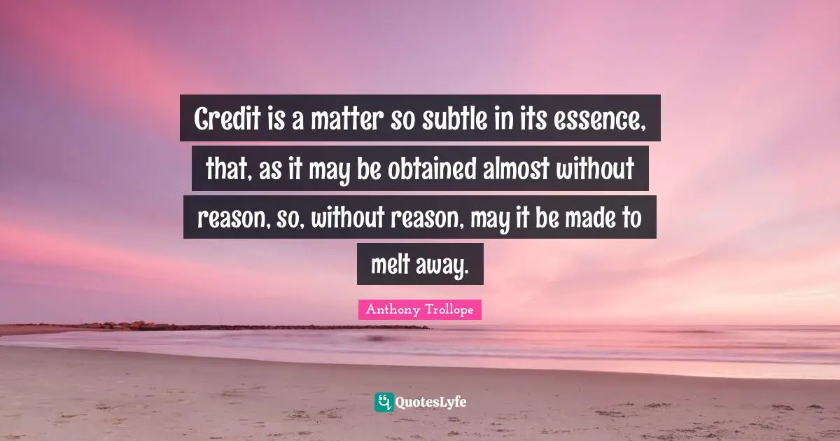 Credit is a matter so subtle in its essence, that, as it may be obtained almost without reason, so, without reason, may it be made to melt away.