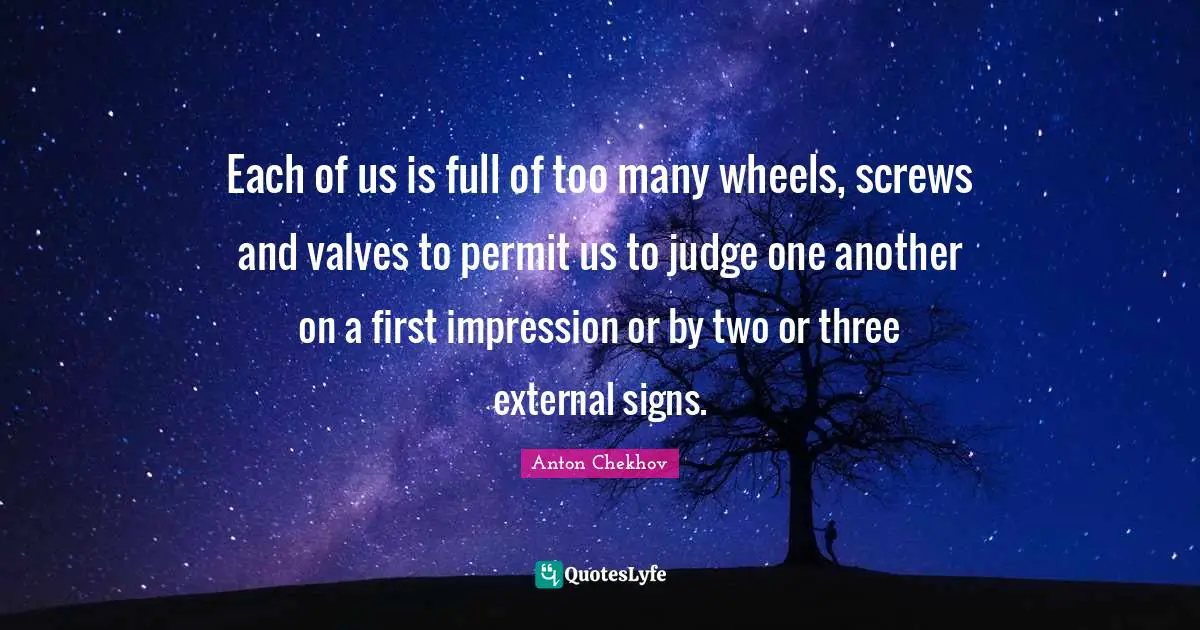 Screws Quotes: "Each of us is full of too many wheels, screws and valves to permit us to judge one another on a first impression or by two or three external signs."