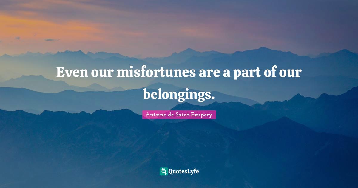 Misfortunes Quotes: "Even our misfortunes are a part of our belongings."