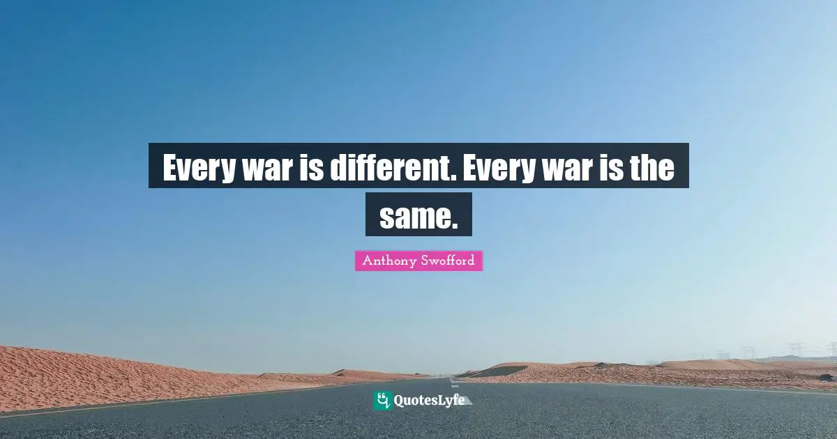 Every war is different. Every war is the same.