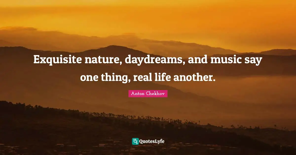 Exquisite nature, daydreams, and music say one thing, real life another.