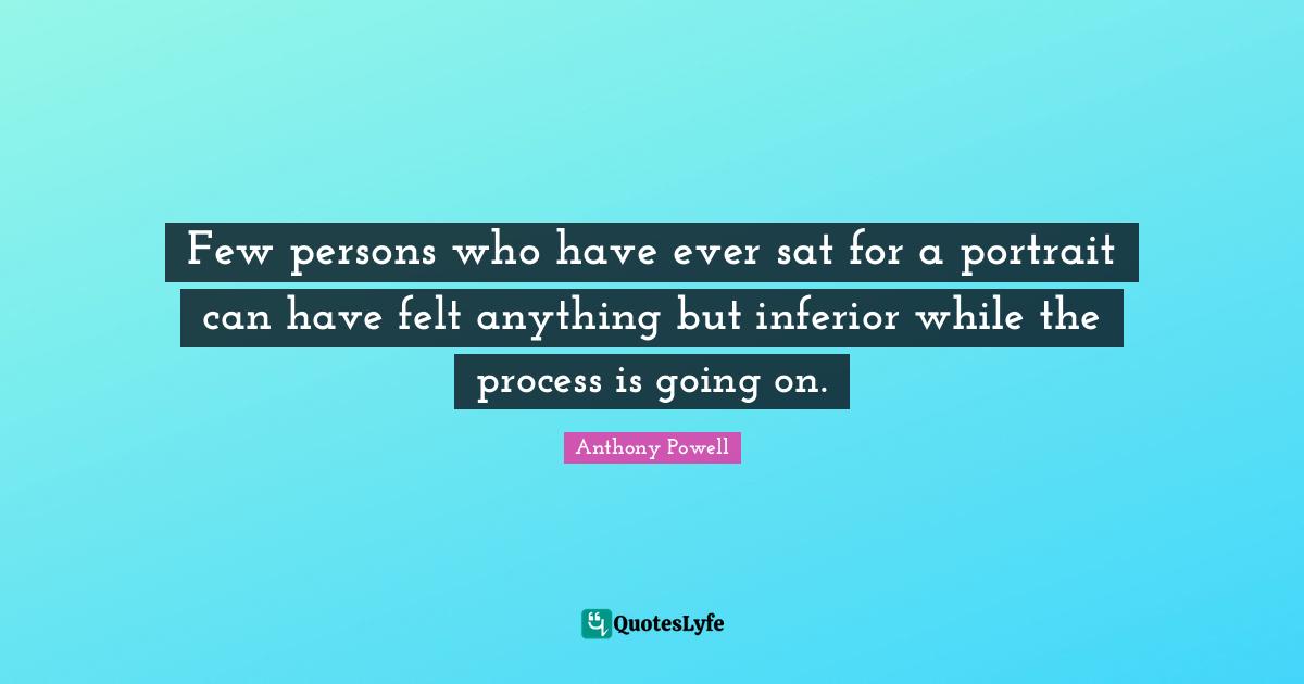 Few persons who have ever sat for a portrait can have felt anything but inferior while the process is going on.