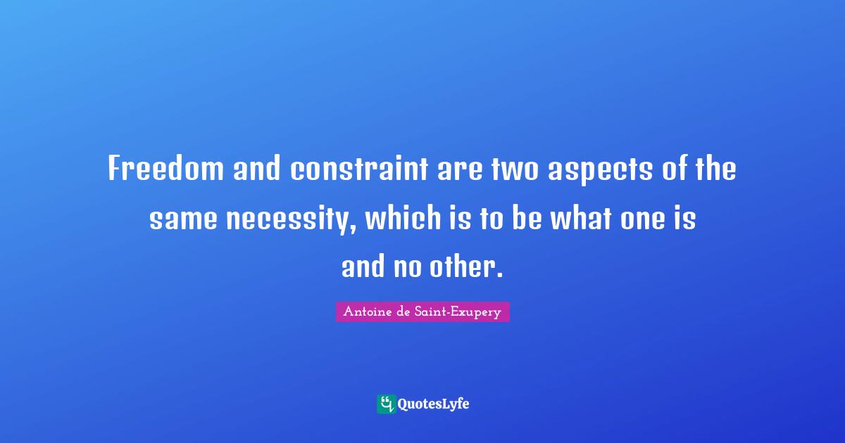 Freedom and constraint are two aspects of the same necessity, which is to be what one is and no other.