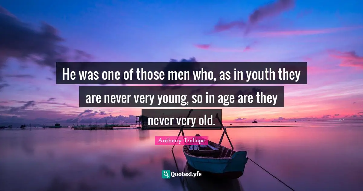 He was one of those men who, as in youth they are never very young, so in age are they never very old.