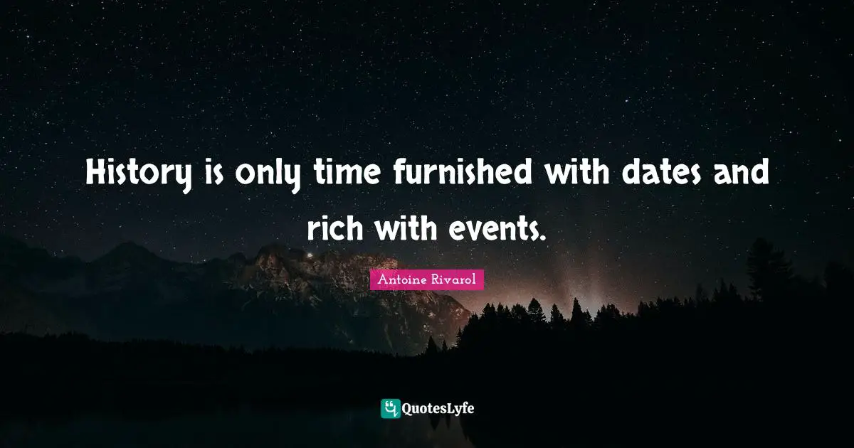 History is only time furnished with dates and rich with events.