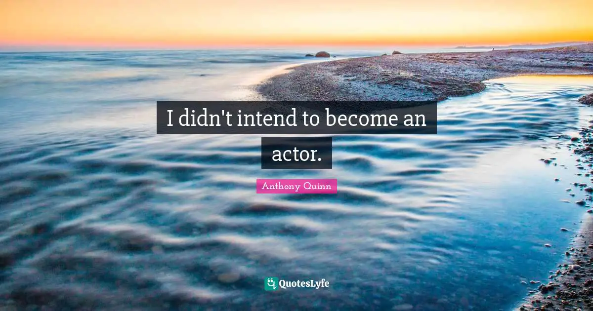I didn't intend to become an actor.