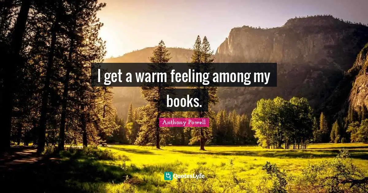 I get a warm feeling among my books.