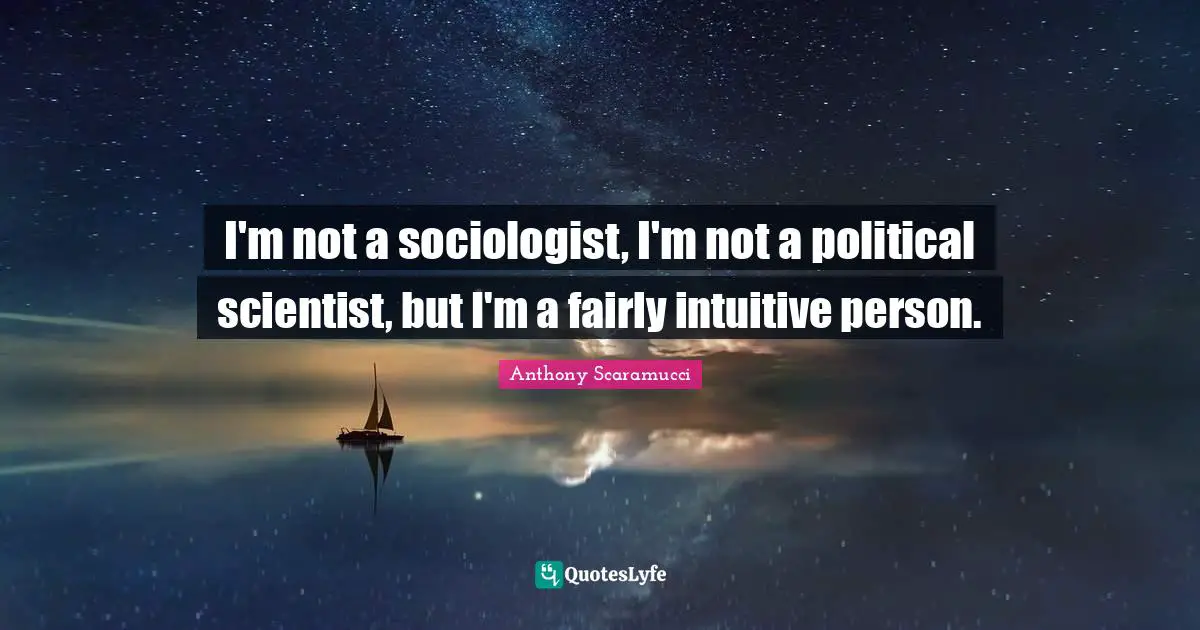 I'm not a sociologist, I'm not a political scientist, but I'm a fairly intuitive person.