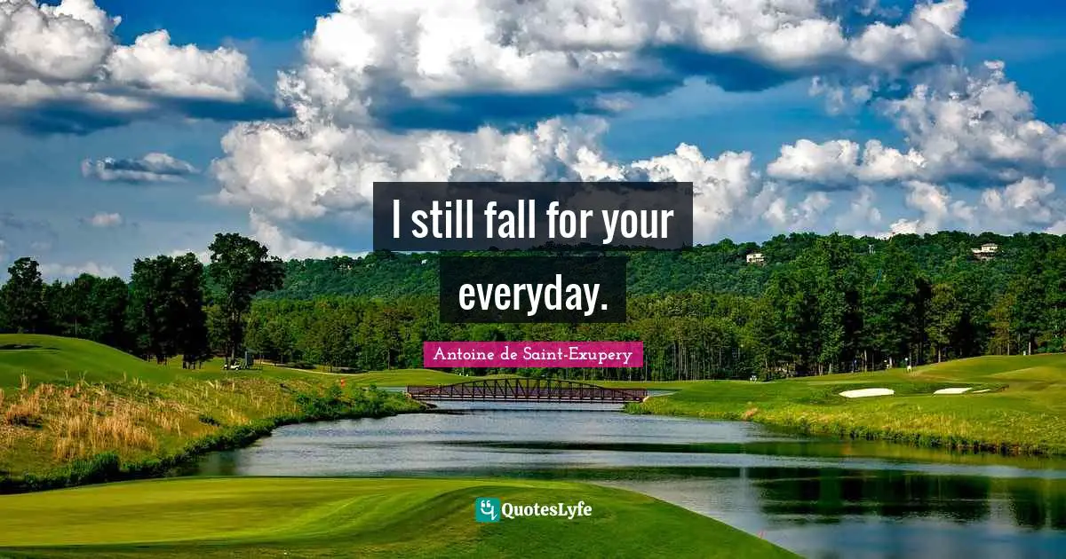 I still fall for your everyday.