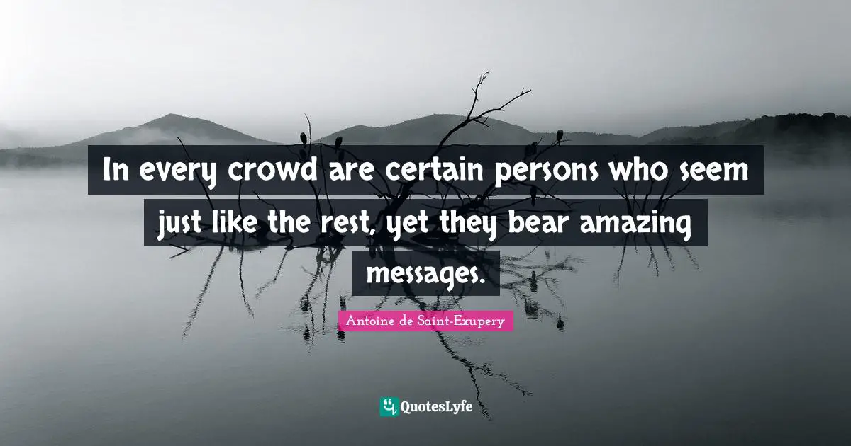In every crowd are certain persons who seem just like the rest, yet they bear amazing messages.