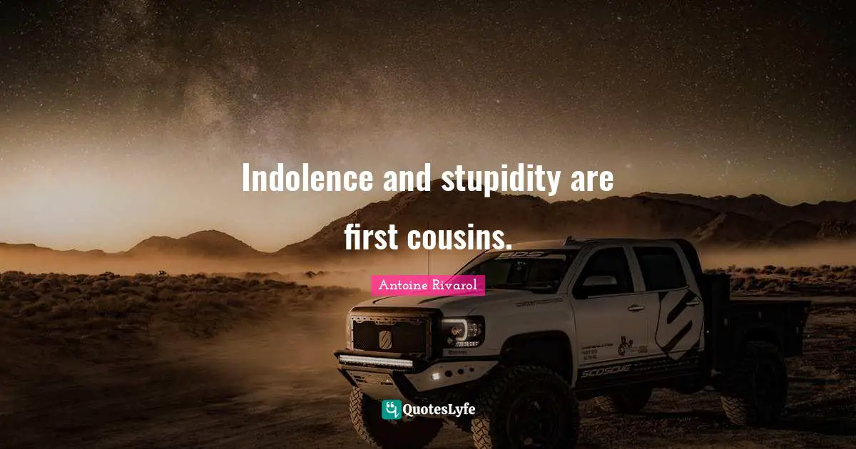 Indolence and stupidity are first cousins.