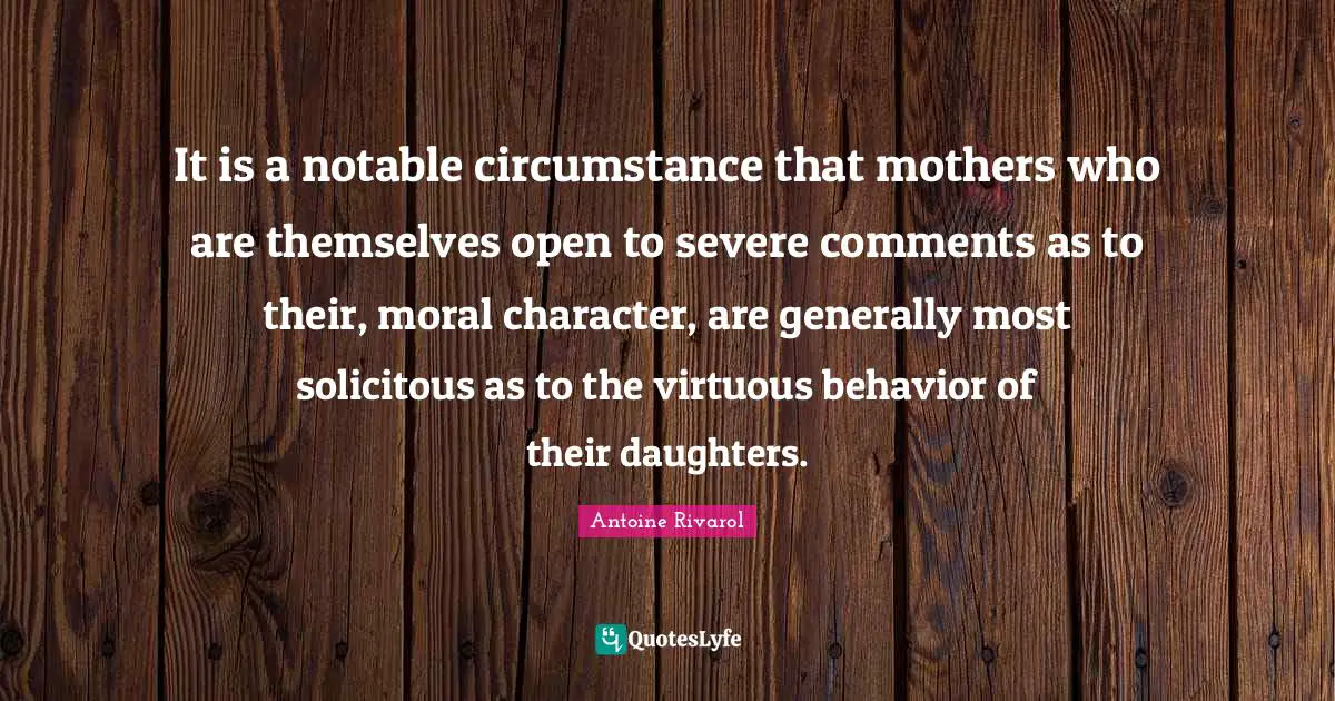 Notable Quotes: "It is a notable circumstance that mothers who are themselves open to severe comments as to their, moral character, are generally most solicitous as to the virtuous behavior of their daughters."