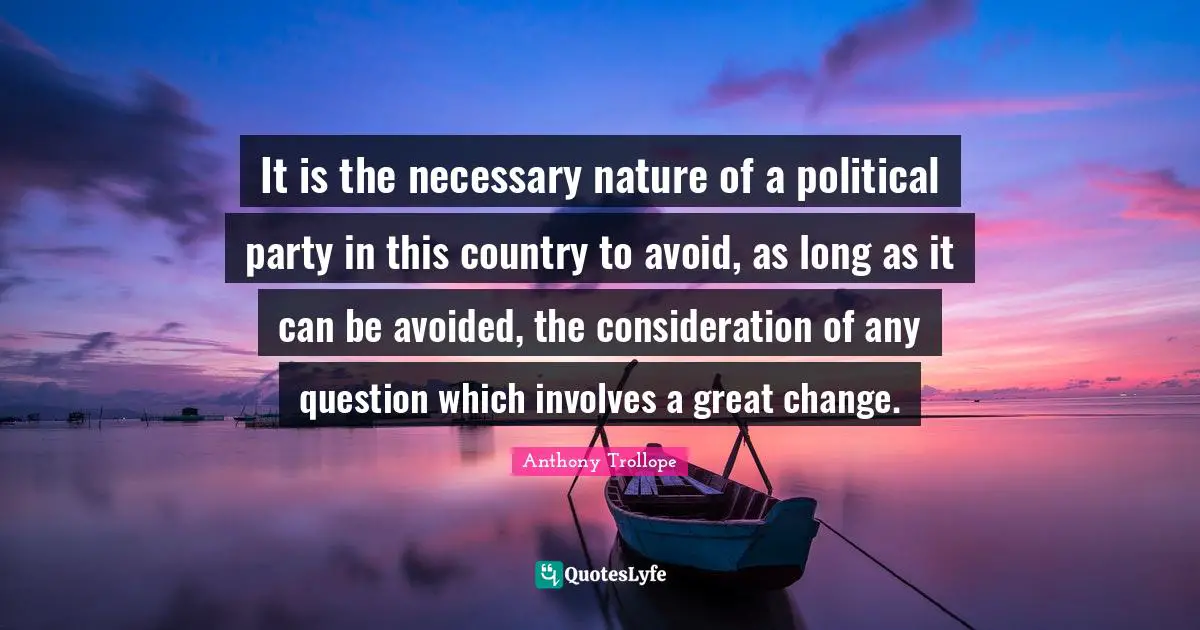 It is the necessary nature of a political party in this country to avoid, as long as it can be avoided, the consideration of any question which involves a great change.