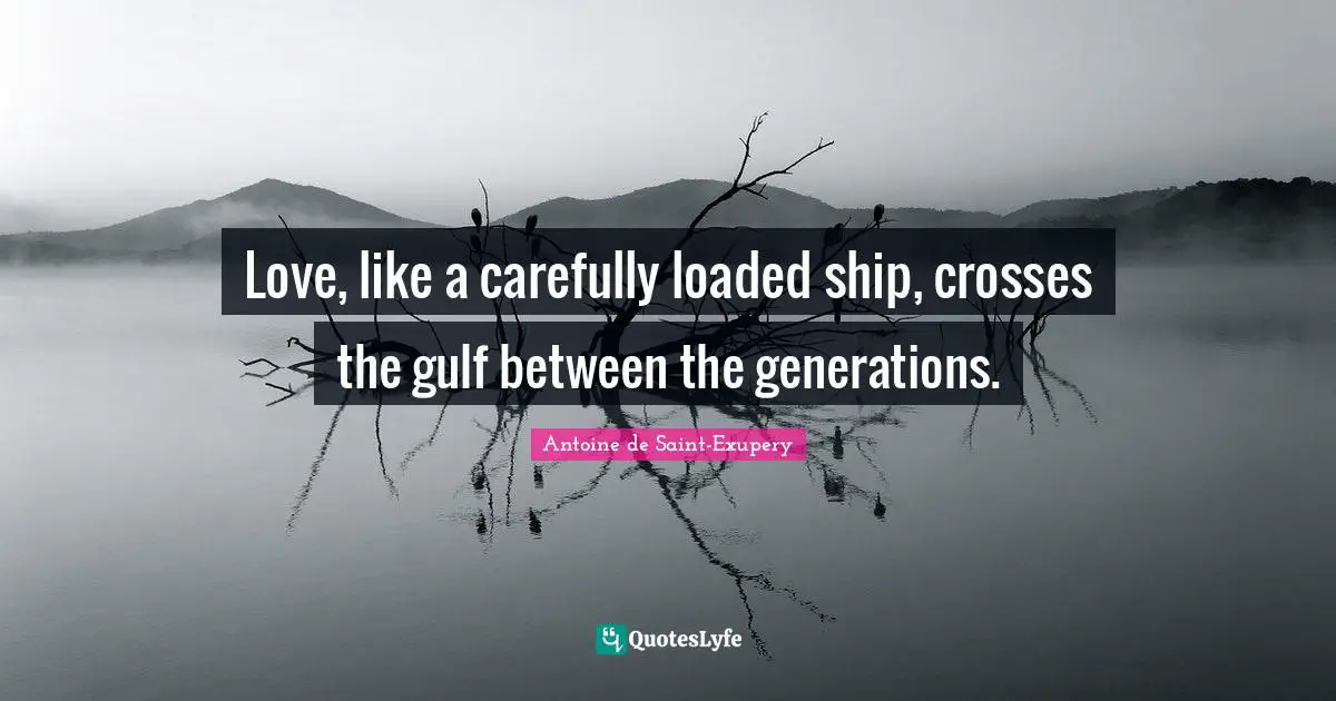 Love, like a carefully loaded ship, crosses the gulf between the generations.