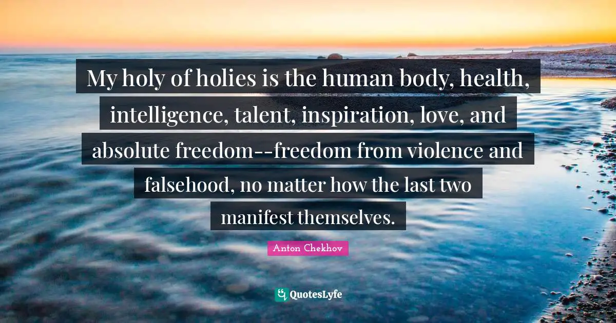 Manifest Quotes: "My holy of holies is the human body, health, intelligence, talent, inspiration, love, and absolute freedom--freedom from violence and falsehood, no matter how the last two manifest themselves."