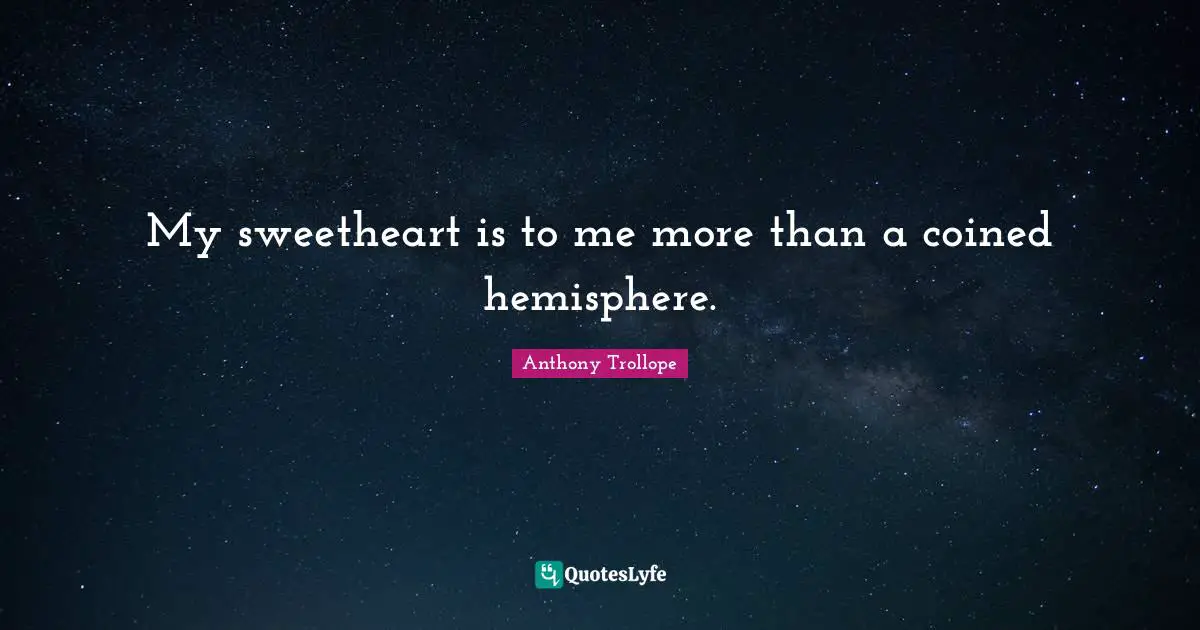 My sweetheart is to me more than a coined hemisphere.