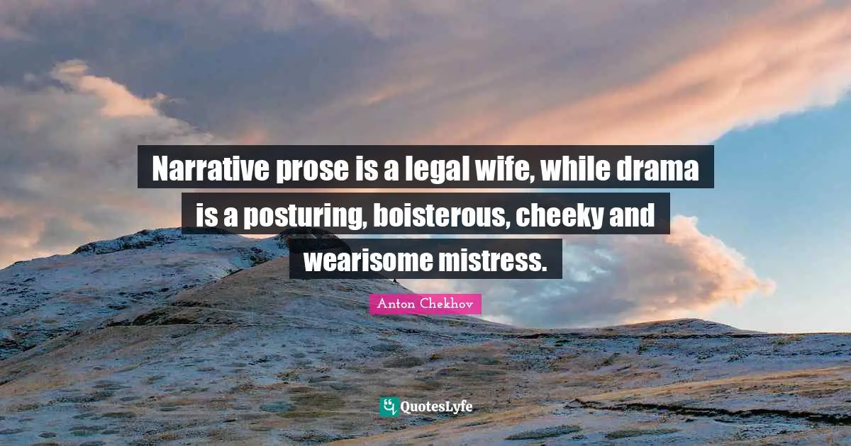Cheeky Quotes: "Narrative prose is a legal wife, while drama is a posturing, boisterous, cheeky and wearisome mistress."