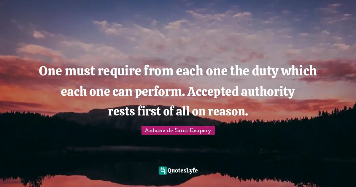 One must require from each one the duty which each one can perform. Accepted authority rests first of all on reason.