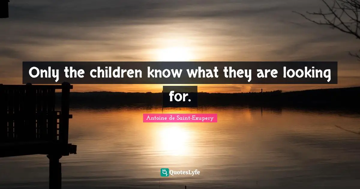 Only the children know what they are looking for.