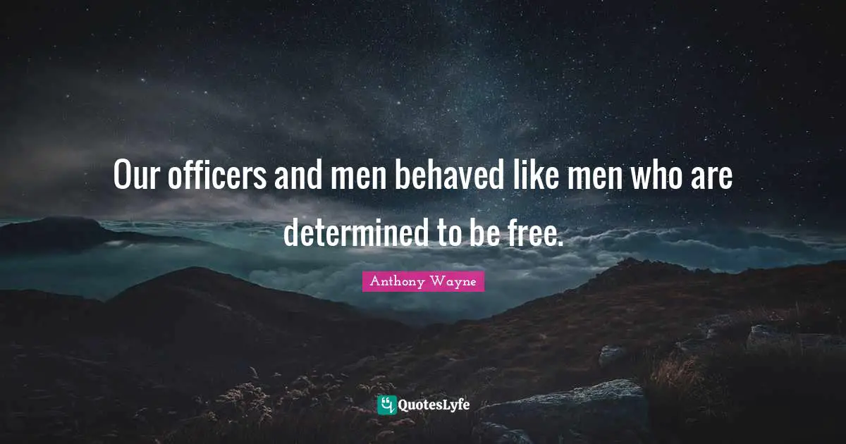 Our officers and men behaved like men who are determined to be free.
