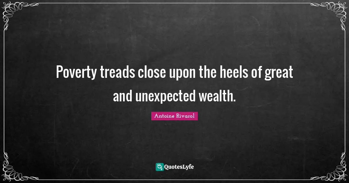 Poverty treads close upon the heels of great and unexpected wealth.