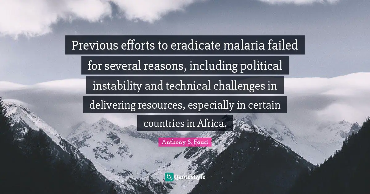 Previous efforts to eradicate malaria failed for several reasons, including political instability and technical challenges in delivering resources, especially in certain countries in Africa.