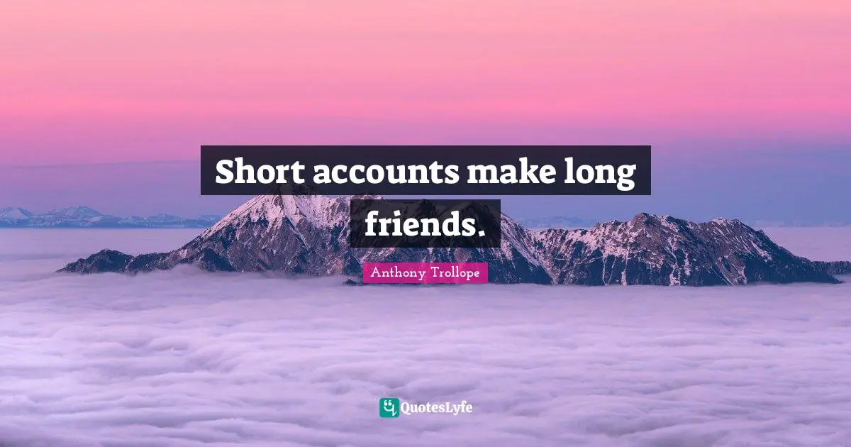 Short accounts make long friends.